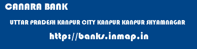 CANARA BANK  UTTAR PRADESH KANPUR CITY KANPUR KANPUR SHYAMNAGAR  banks information 